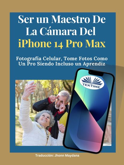 Ser Un Maestro De La Cámara Del Iphone 14 Pro Max - Fotografía Celular Tomar Fotos Como Un Pro Siendo Incluso Un Aprendiz - cover