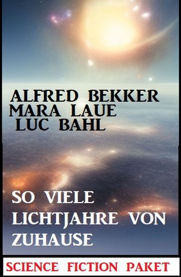 So viele Lichtjahre von Zuhause: Science Fiction Paket - cover