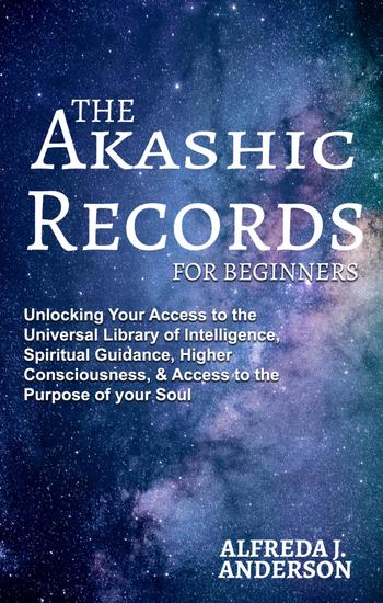 The Akashic Records For Beginners - Unlocking Your Access to the Universal Library of Intelligence Spiritual Guidance Higher Consciousness & Access to th - cover