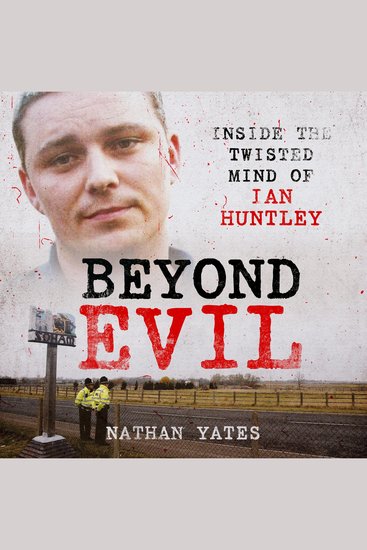 Beyond Evil - Inside the Twisted Mind of Ian Huntley - cover