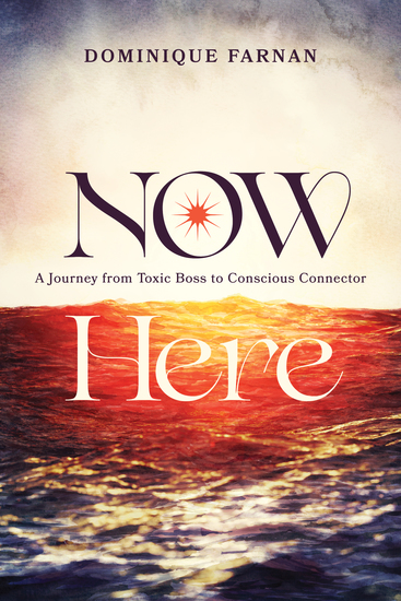 Now Here - A Journey from Toxic Boss to Conscious Connector - cover