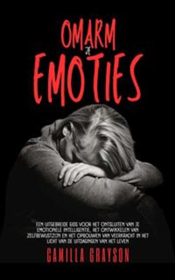 Omarm Je Emoties - Een Uitgebreide Gids Voor Het Ontsluiten Van Je Emotionele Intelligentie Het Ontwikkelen Van Zelfbewustzijn En Het Opbouwen Van Veerkracht In Het Licht Van De Uitdagingen Van Het Leven - cover