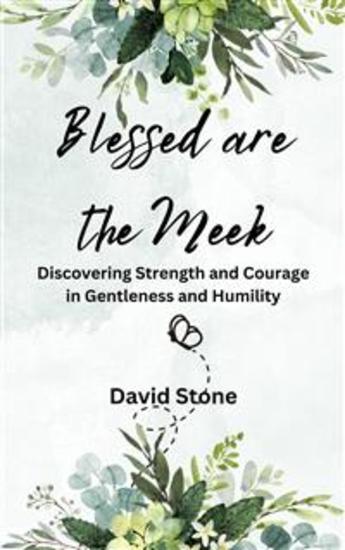 Blessed are the Meek - Discovering Strength and Courage in Gentleness and Humility - cover