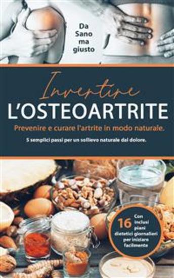 Invertire l’osteoartrite - Prevenire e curare l'artrite in modo naturale 5 semplici passi per un sollievo naturale dal dolore - cover