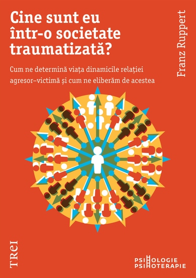 Cine sunt eu intr-o societate traumatizata - Cum ne determina viata dinamicile relatiei agresor-victima si cum ne eliberam de acestea - cover