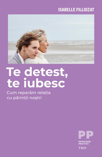 Te detest te iubesc - Cum reparam relatia cu parintii nostri - cover