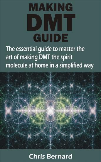 MAKING DMT GUIDE - The essential guide to master the art of making DMT the spirit molecule at home in a simplified way - cover