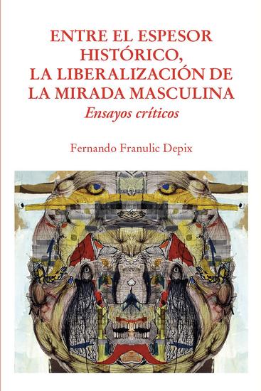 Entre el espesor histórico la liberalización de la mirada masculina - Ensayos críticos - cover