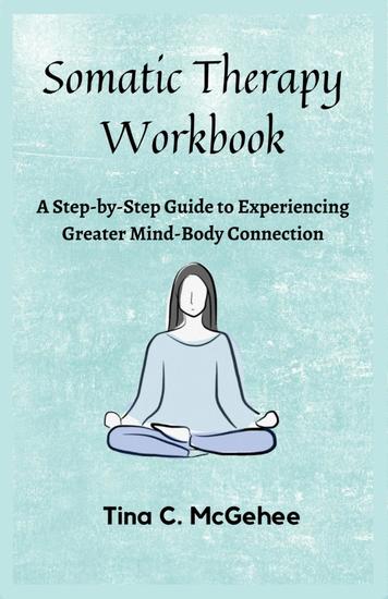 Somatic Therapy Workbook - A Step-by-Step Guide to Experiencing Greater Mind-Body Connection - cover