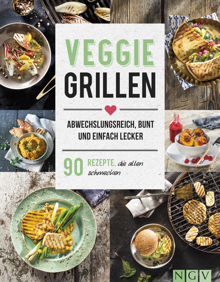 Veggie Grillen - Abwechslungsreich bunt und einfach lecker - 90 Rezepte die allen schmecken - cover