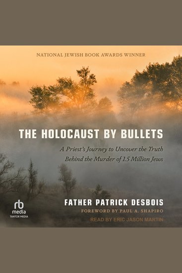 The Holocaust by Bullets - A Priest's Journey to Uncover the Truth Behind the Murder of 15 Million Jews - cover