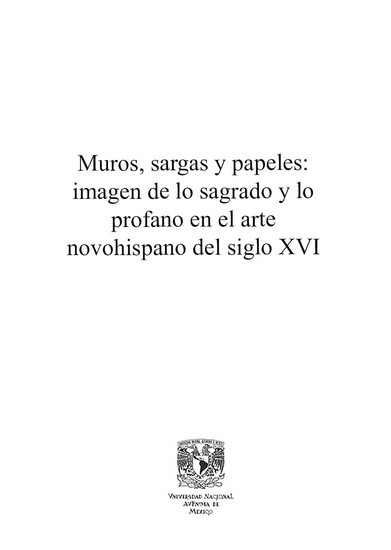 Muros sargas y papeles: imagen de lo sagrado y lo profano en el arte novohispano del siglo XVI - cover