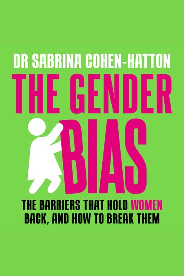 The Gender Bias - The Barriers That Hold Women Back And How To Break Them - cover