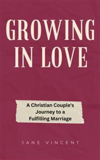 Growing In Love - A Christian Couple's Journey to a Fulfilling Marriage - cover