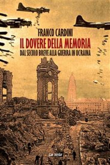 Il dovere della memoria - Dal secolo breve alla guerra in Ucraina - cover