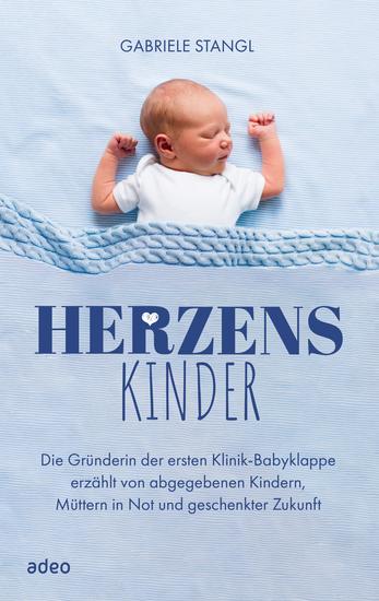 Herzenskinder - Die Gründerin der ersten Klinik-Babyklappe erzählt von abgegebenen Kindern Müttern in Not und geschenkter Zukunft - cover