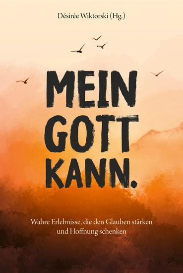 Mein Gott kann - Wahre Erlebnisse die den Glauben stärken und Hoffnung schenken - cover