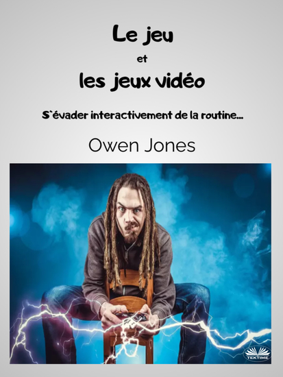 Le Jeu Et Les Jeux Vidéo - S'Évader Interactivement De La Routine - cover