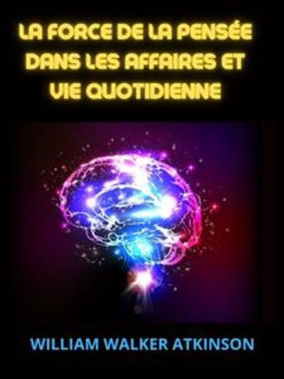 La Force de la Pensée dans les Affaires et Vie quotidienne (Traduit) - Leçons de Magnétisme personnel influence psychique force de la pensée Concentration volonté et science mentale pratique - cover
