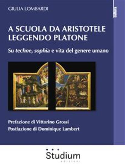 A scuola da Aristotele leggendo Platone - Su techne sophia e vita del genere umano - cover