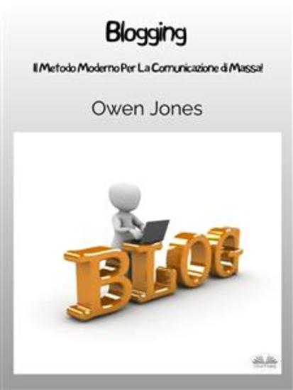 Blogging - Il Metodo Moderno Per La Comunicazione Di Massa! - cover