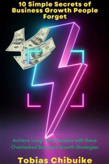 10 Simple Secrets of Business Growth People Forget - Achieve Long-Term Success with These Overlooked Business Growth Strategies - cover