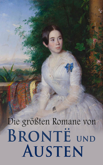 Die größten Romane von Brontë und Austen - Jane Eyre Sturmhöhe Die Herrin von Wildfell Hall Stolz und Vorurteil Emma & Überredung - cover