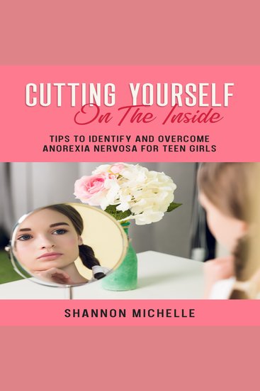 Cutting Yourself on the Inside - Tips to Identify and Overcome Anorexia Nervosa for Teen Girls - cover