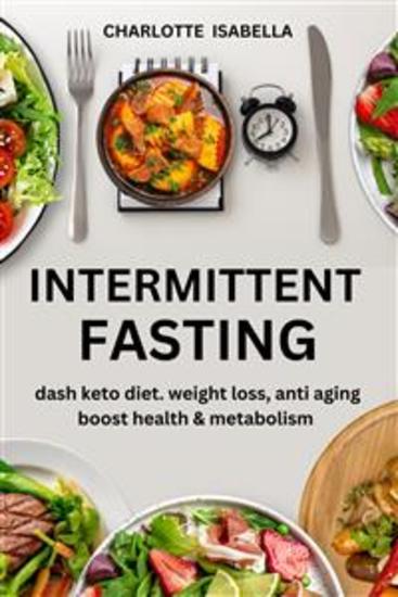 Intermittent Fasting: Dash Keto Diet Weight Loss anti aging boost health & Metabolism - Complete beginners guide for men and women with easy to do dash keto plant & mediterranean diet to regain shape lose weight boost health reset metabolism and stop aging - cover