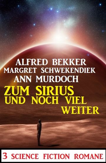Zum Sirius und noch viel weiter: 3 Science Fiction Romane - cover