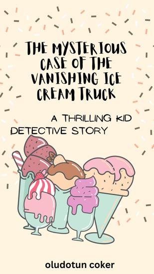 The Mysterious Case of the Vanishing Ice Cream Truck - A Thrilling Kid Detective Story - cover