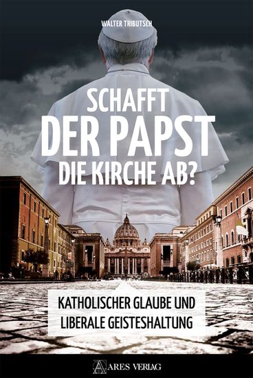 Schafft der Papst die Kirche ab? - Katholischer Glaube und liberale Geisteshaltung - cover
