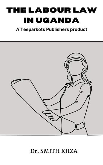 THE LABOUR LAW IN UGANDA - [A TeeParkots Inc Publishers Product] - cover