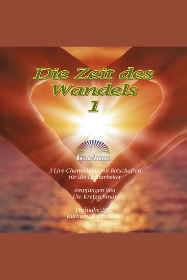 Die Zeit des Wandels 1 - Drei Live-Channelings mit Botschaften für die Lichtarbeiter Empfangen von Ute Kretzschmar Frühjahr 2022 Kuthumi & Konfuzius - cover