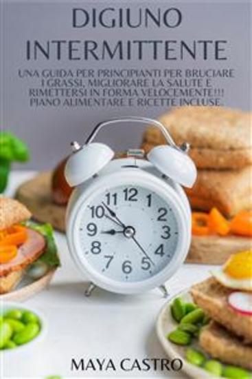 Digiuno Intermittente - una Guida per Principianti per Bruciare i Grassi Migliorare la Salute e Rimettersi in Forma Velocemente!!! Piano Alimentare e Ricette Incluse - cover