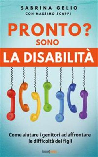 Pronto? Sono la Disabilità - Come aiutare i genitori ad affrontare le difficoltà dei figli - cover