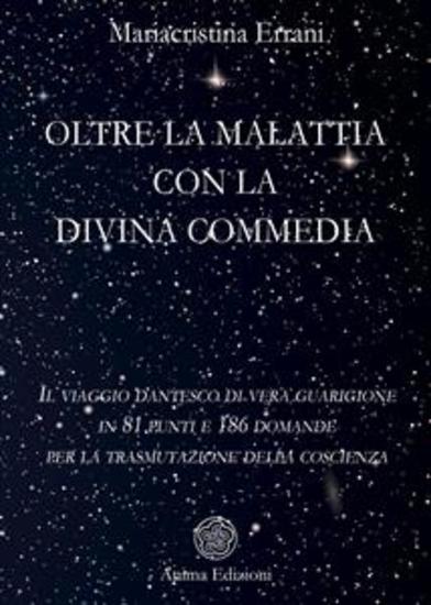 Oltre la malattia con la Divina Commedia - Il viaggio dantesco di vera guarigione in 81 punti e 186 domande per la trasmutazione della coscienza - cover
