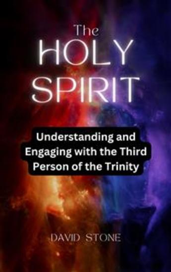 The Holy Spirit - Understanding and Engaging with the Third Person of the Trinity - cover