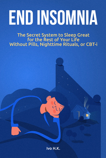 End Insomnia - The Secret System to Sleep Great for The Rest of Your Life Without Pills Nighttime Rituals or CBT-i - cover