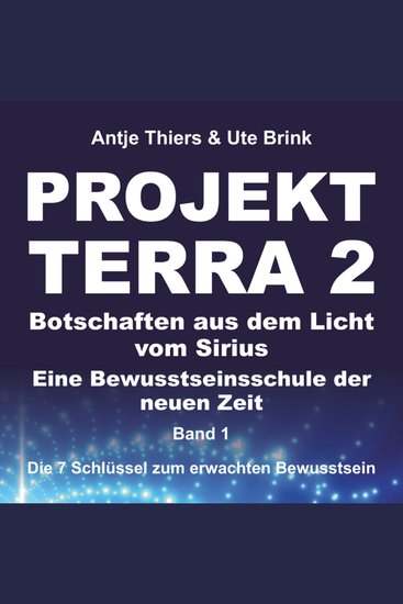 Projekt Terrra 2 - Botschaften aus dem Licht vom Sirius - Eine Bewusstseinsschule der neuen Zeit - Band 1 – Die 7 Schlüssel zum erwachten Bewusstsein - cover