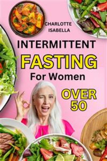 Intermittent Fasting For Women Over 50 - Complete beginners guide for women OVER 50 with easy to do dash keto plant & mediterranean diet to regain shape lose weight boost health reset metabolism and stop aging - cover