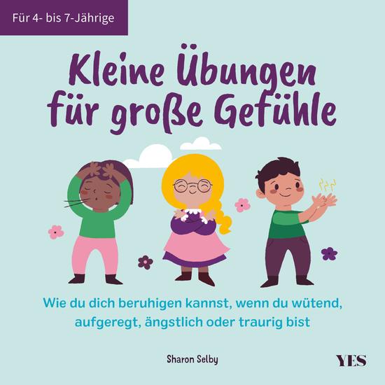 Kleine Übungen für große Gefühle - Wie du dich beruhigen kannst wenn du wütend aufgeregt ängstlich oder traurig bist Für 4- bis 7-Jährige - cover