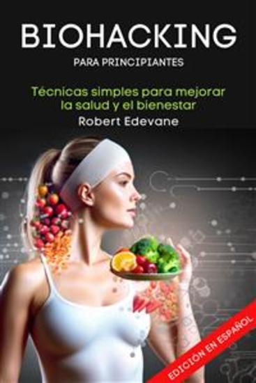 Biohacking para Principiantes - Técnicas simples para mejorar la salud y el bienestar - cover
