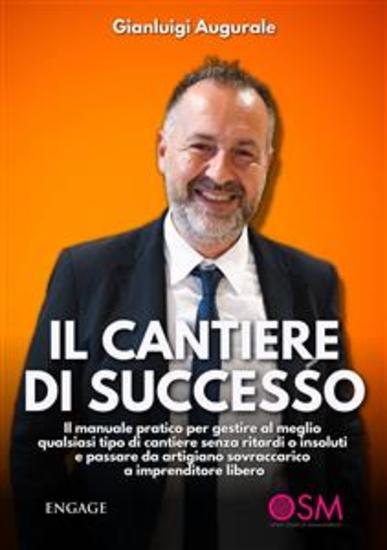 Il cantiere di successo - Il manuale pratico per gestire al meglio qualsiasi tipo di cantiere senza ritardi o insoluti e passare da artigiano sovraccarico a imprenditore libero - cover