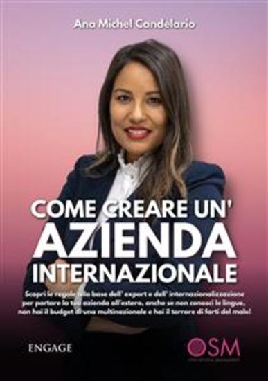 Come creare un’azienda internazionale - Scopri le regole alla base dell’ export e dell' internazionalizzazione per portare la tua azienda all’estero anche se non conosci le lingue e non hai budget - cover