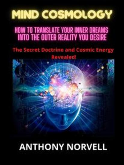 Mind Cosmology - How to translate your inner dreams into the outer reality you desire - cover