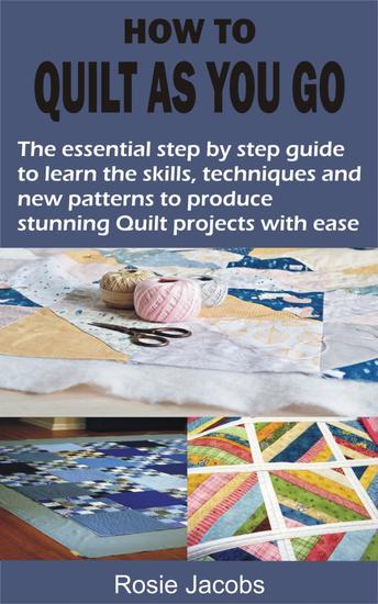 HOW TO QUILT AS YOU GO - The essential step by step guide to learn the skills techniques and new patterns to produce stunning Quilt projects wit - cover