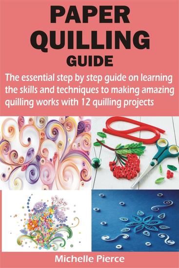 PAPER QUILLING GUIDE - The essential step by step guide on learning the skills and techniques to making amazing quilling works with 12 quilling - cover