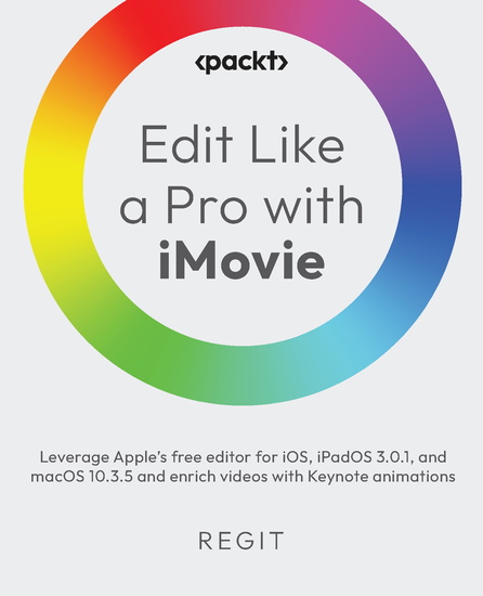 Edit Like a Pro with iMovie - Leverage Apple’s free editor for iOS iPadOS 301 and macOS 1035 and enrich videos with Keynote animations - cover