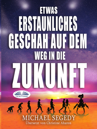 Etwas Erstaunliches Geschah Auf Dem Weg In Die Zukunft - Das Letzte Vermächtnis Der Menschheit - cover